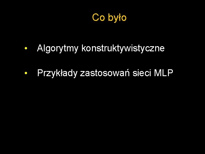 Co było • Algorytmy konstruktywistyczne • Przykłady zastosowań sieci MLP 