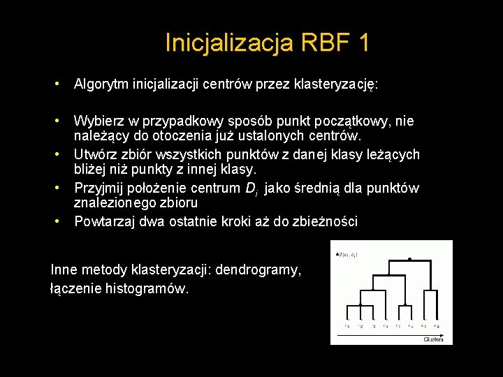 Inicjalizacja RBF 1 • • • Algorytm inicjalizacji centrów przez klasteryzację: Wybierz w przypadkowy