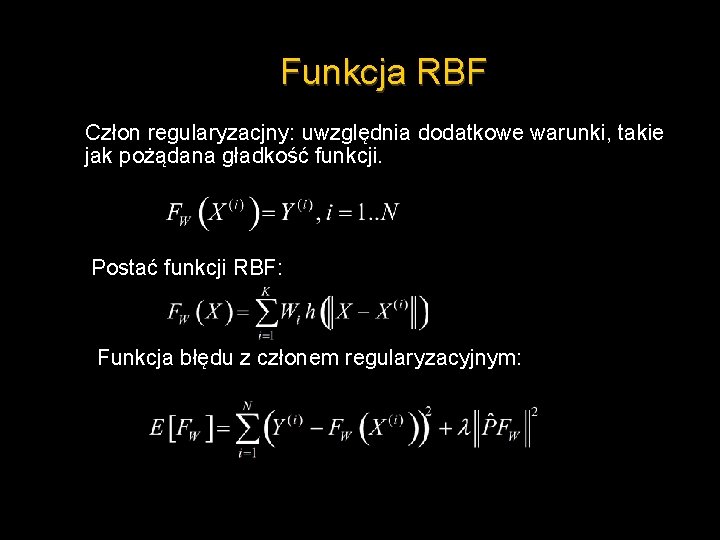 Funkcja RBF Człon regularyzacjny: uwzględnia dodatkowe warunki, takie jak pożądana gładkość funkcji. Postać funkcji