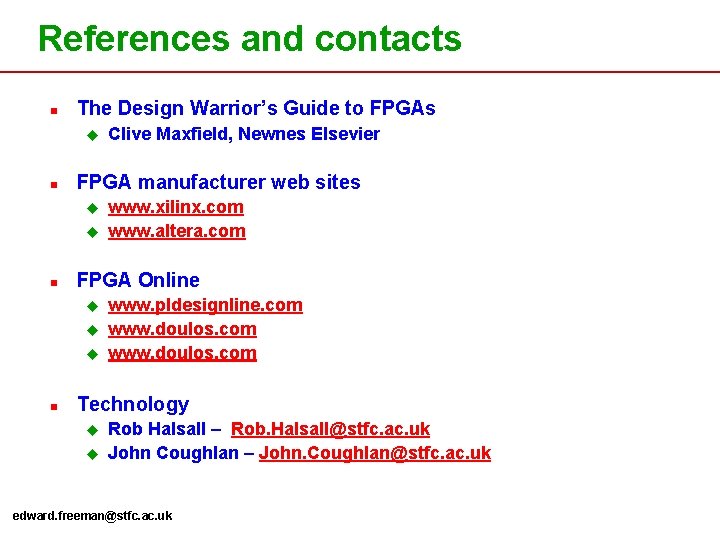 References and contacts n The Design Warrior’s Guide to FPGAs u n FPGA manufacturer