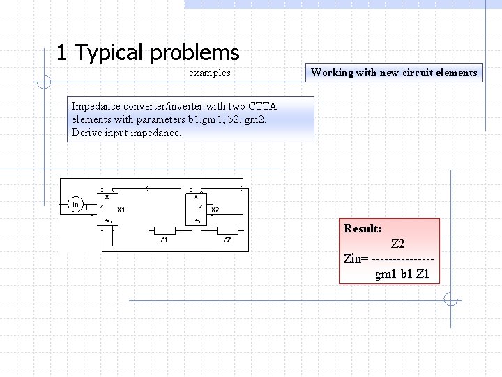 1 Typical problems examples Working with new circuit elements Impedance converter/inverter with two CTTA