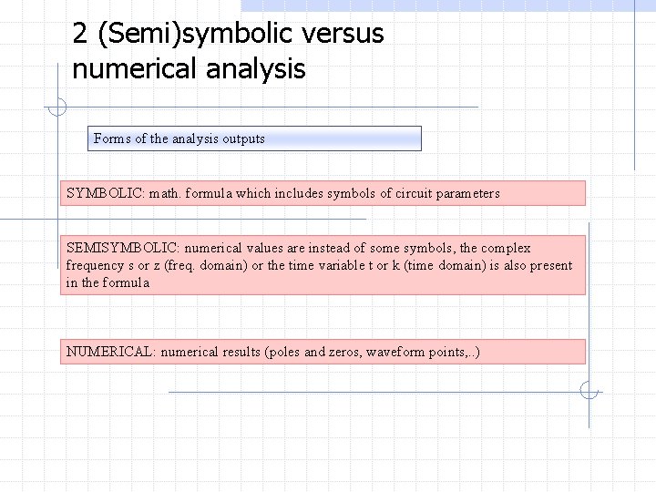 2 (Semi)symbolic versus numerical analysis Forms of the analysis outputs SYMBOLIC: math. formula which