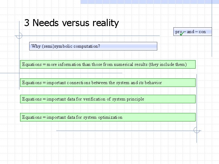 3 Needs versus reality pro – and – con Why (semi)symbolic computation? Equations =