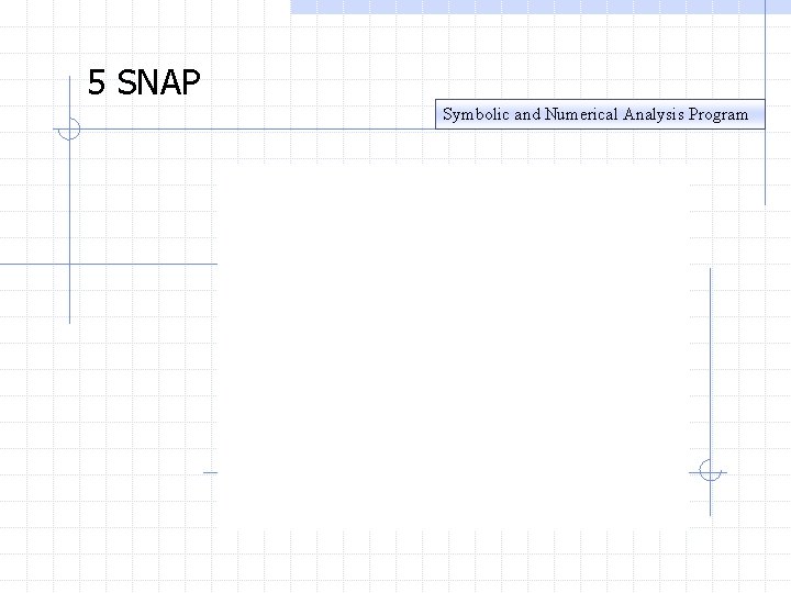 5 SNAP Symbolic and Numerical Analysis Program 