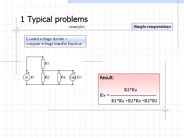 1 Typical problems examples Simple computations Loaded voltage divider – compute voltage transfer function