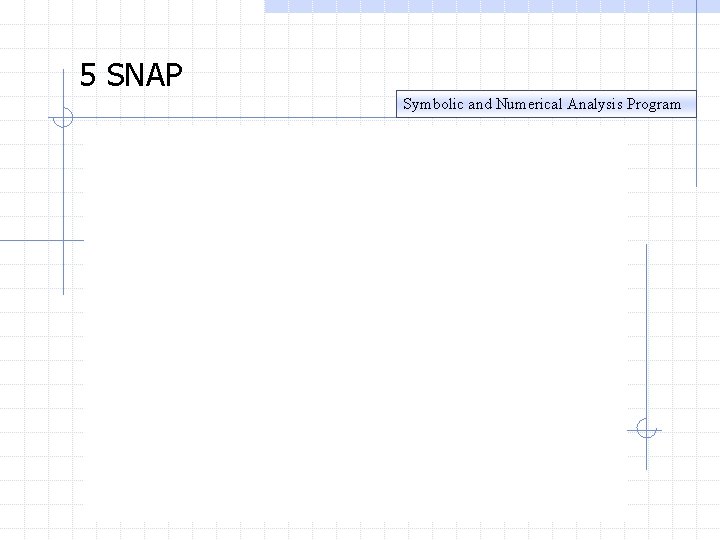 5 SNAP Symbolic and Numerical Analysis Program 