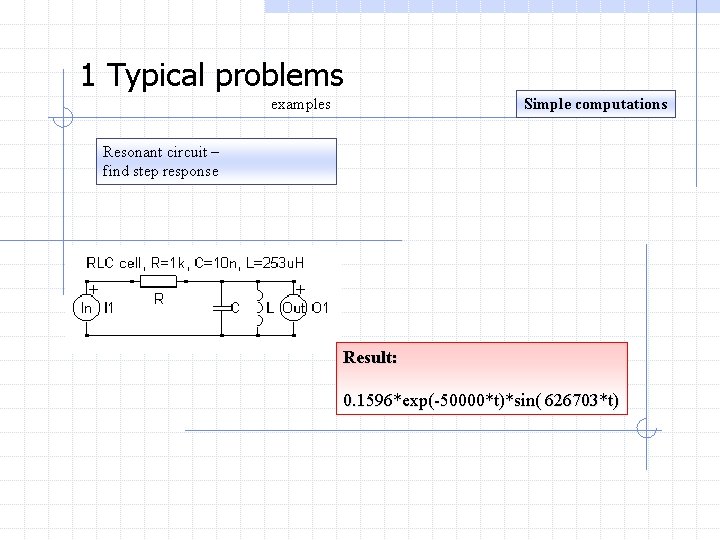 1 Typical problems examples Simple computations Resonant circuit – find step response Result: 0.