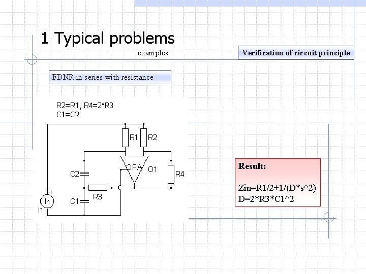 1 Typical problems examples Verification of circuit principle FDNR in series with resistance Result: