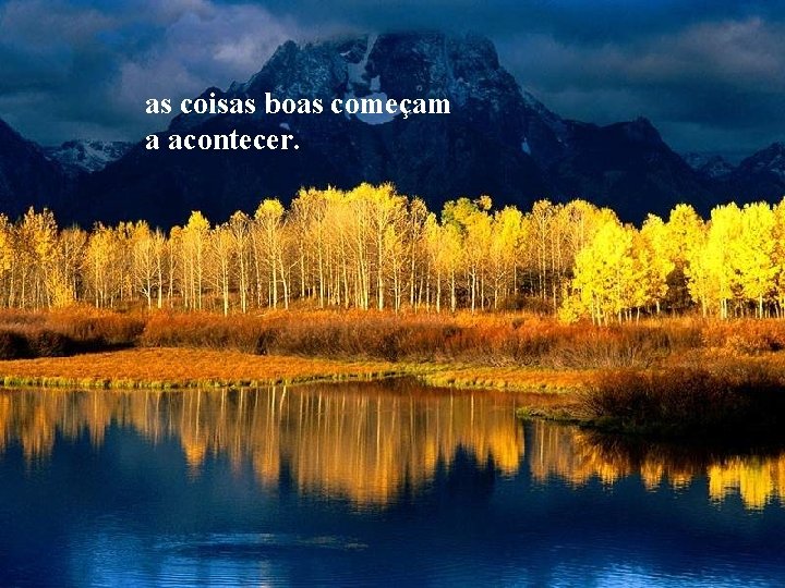as coisas boas começam a acontecer. as coisas boas começam a acontecer.