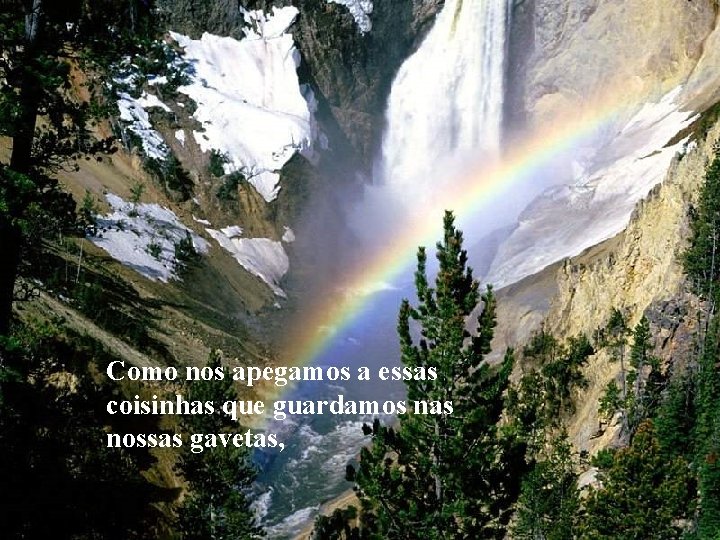 Como nos apegamos a essas coisinhas que guardamos nas nossas gavetas, Como nos apegamos a essas coisinhas que guardamos nas nossas gavetas,