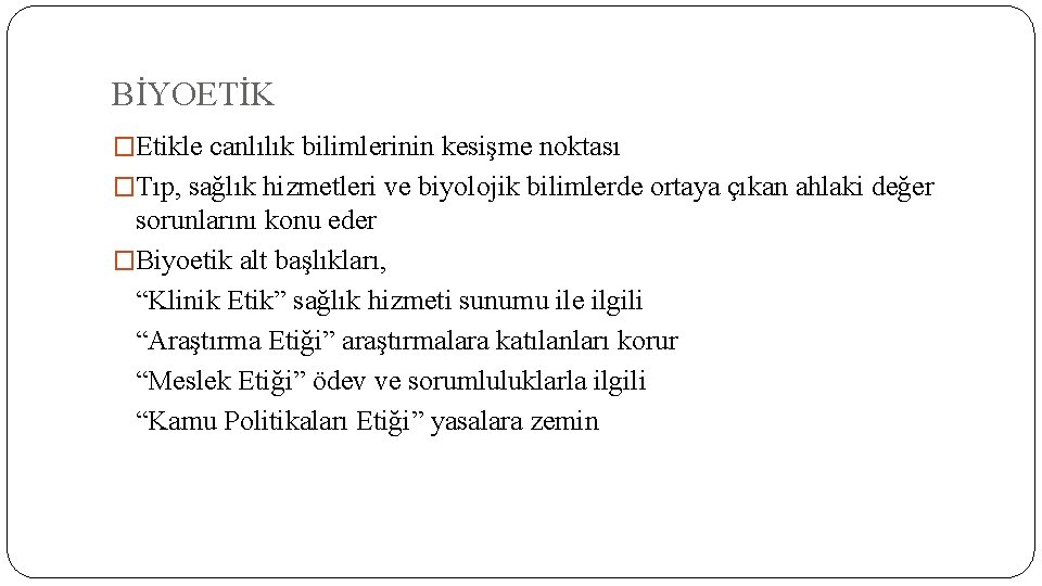 BİYOETİK �Etikle canlılık bilimlerinin kesişme noktası �Tıp, sağlık hizmetleri ve biyolojik bilimlerde ortaya çıkan