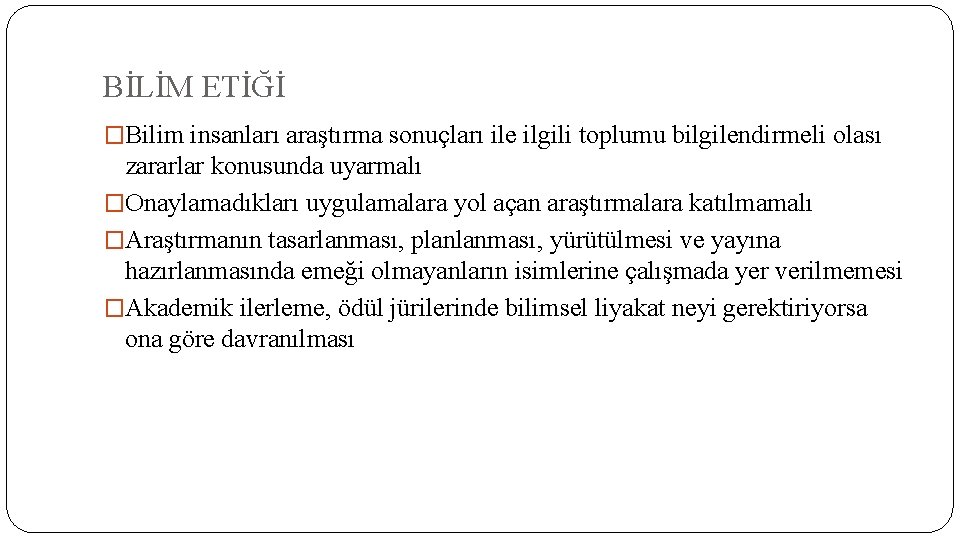 BİLİM ETİĞİ �Bilim insanları araştırma sonuçları ile ilgili toplumu bilgilendirmeli olası zararlar konusunda uyarmalı