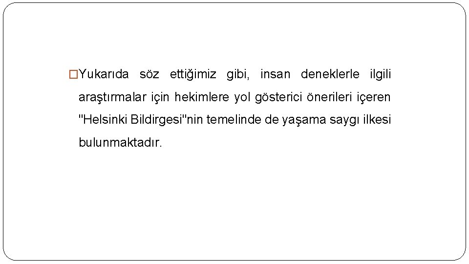 �Yukarıda söz ettiğimiz gibi, insan deneklerle ilgili araştırmalar için hekimlere yol gösterici önerileri içeren