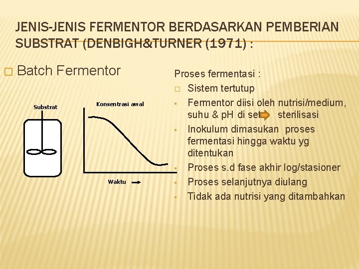 JENIS-JENIS FERMENTOR BERDASARKAN PEMBERIAN SUBSTRAT (DENBIGH&TURNER (1971) : � Batch Fermentor Substrat Konsentrasi awal