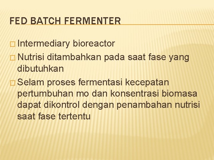 FED BATCH FERMENTER � Intermediary bioreactor � Nutrisi ditambahkan pada saat fase yang dibutuhkan