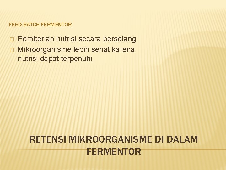FEED BATCH FERMENTOR � � Pemberian nutrisi secara berselang Mikroorganisme lebih sehat karena nutrisi