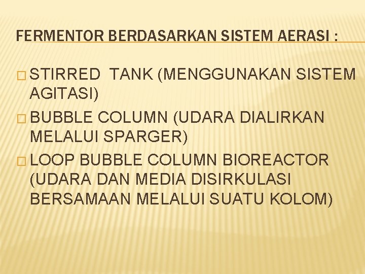 FERMENTOR BERDASARKAN SISTEM AERASI : � STIRRED TANK (MENGGUNAKAN SISTEM AGITASI) � BUBBLE COLUMN