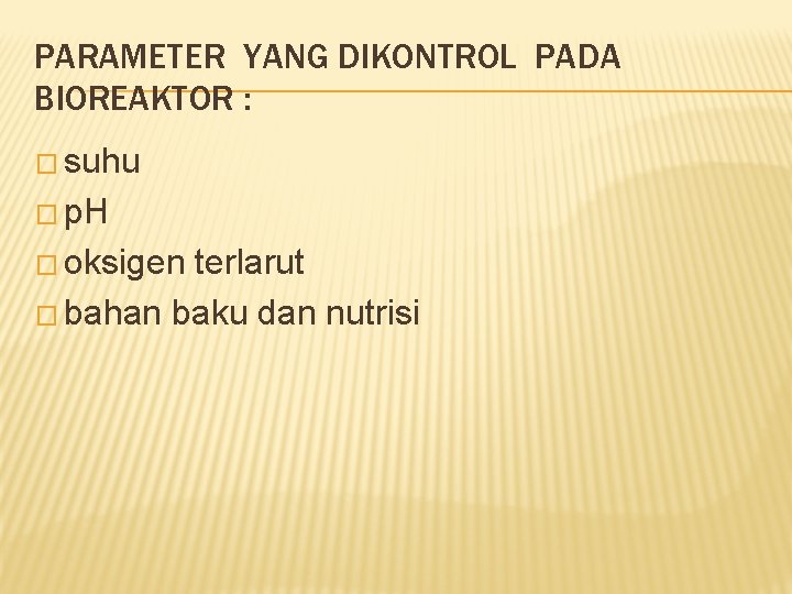 PARAMETER YANG DIKONTROL PADA BIOREAKTOR : � suhu � p. H � oksigen terlarut