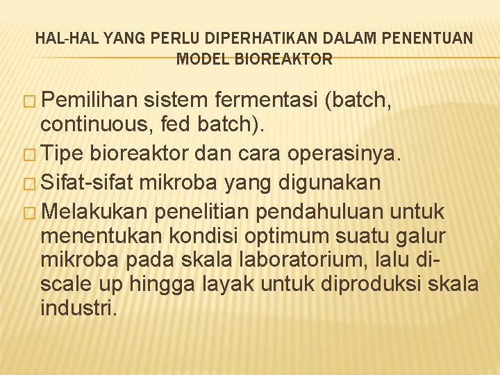 HAL-HAL YANG PERLU DIPERHATIKAN DALAM PENENTUAN MODEL BIOREAKTOR � Pemilihan sistem fermentasi (batch, continuous,