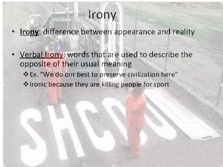 Irony • Irony: difference between appearance and reality • Verbal Irony: words that are