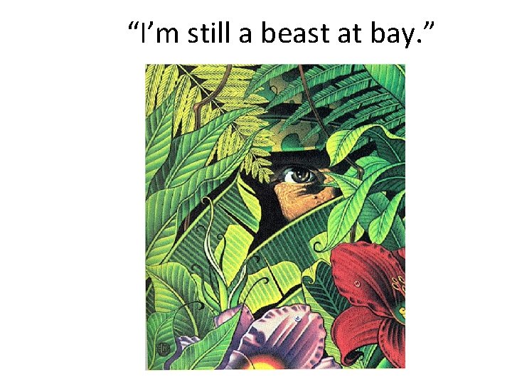 “I’m still a beast at bay. ” 