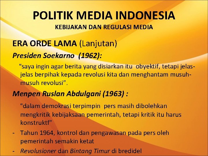 POLITIK MEDIA INDONESIA KEBIJAKAN DAN REGULASI MEDIA ERA ORDE LAMA (Lanjutan) Presiden Soekarno (1962):