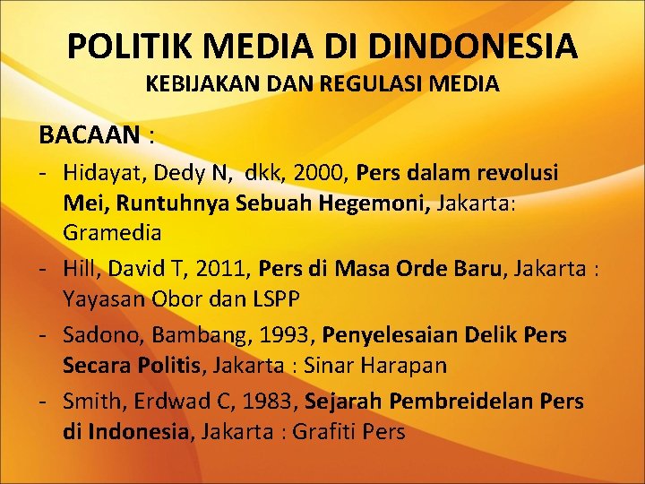 POLITIK MEDIA DI DINDONESIA KEBIJAKAN DAN REGULASI MEDIA BACAAN : - Hidayat, Dedy N,