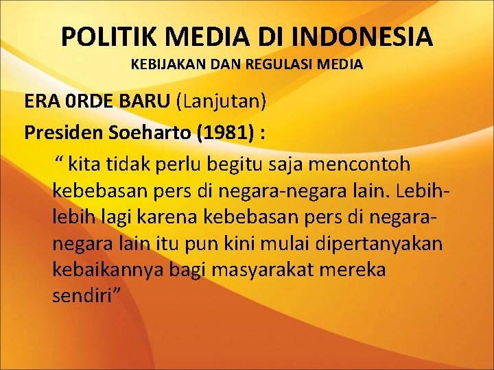 POLITIK MEDIA DI INDONESIA KEBIJAKAN DAN REGULASI MEDIA ERA 0 RDE BARU (Lanjutan) Presiden