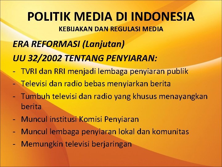 POLITIK MEDIA DI INDONESIA KEBIJAKAN DAN REGULASI MEDIA ERA REFORMASI (Lanjutan) UU 32/2002 TENTANG