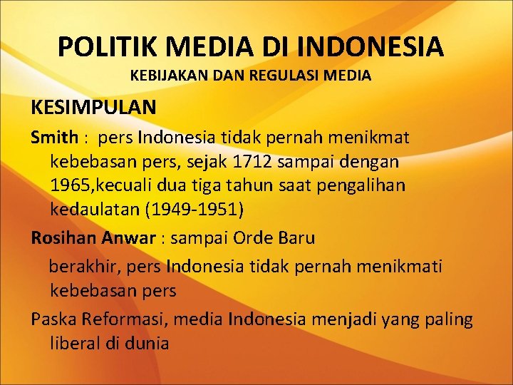 POLITIK MEDIA DI INDONESIA KEBIJAKAN DAN REGULASI MEDIA KESIMPULAN Smith : pers Indonesia tidak