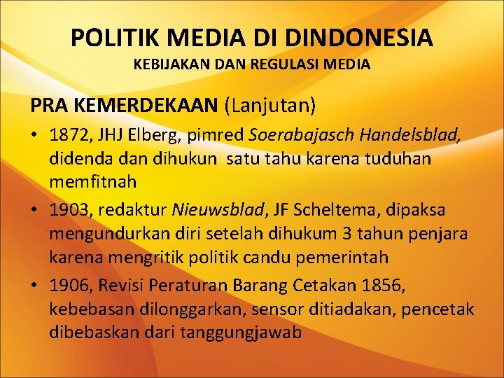 POLITIK MEDIA DI DINDONESIA KEBIJAKAN DAN REGULASI MEDIA PRA KEMERDEKAAN (Lanjutan) • 1872, JHJ