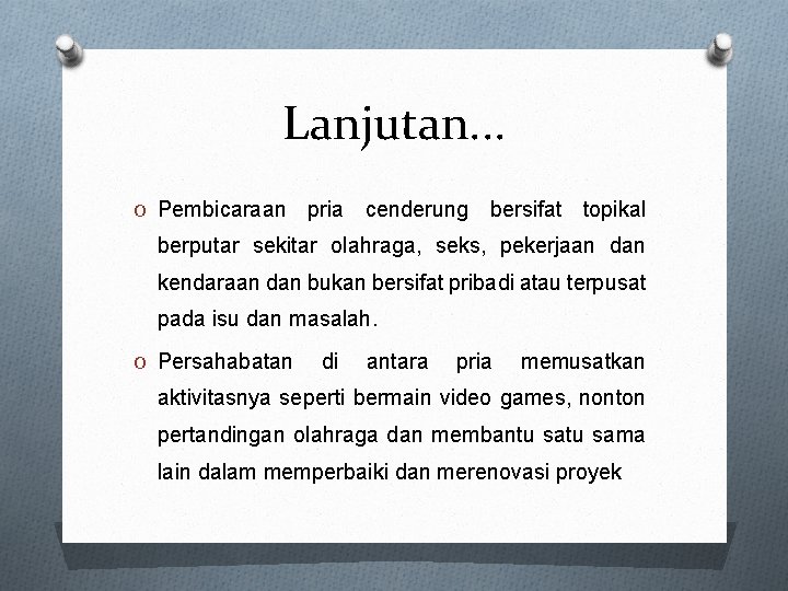 Lanjutan. . . O Pembicaraan pria cenderung bersifat topikal berputar sekitar olahraga, seks, pekerjaan