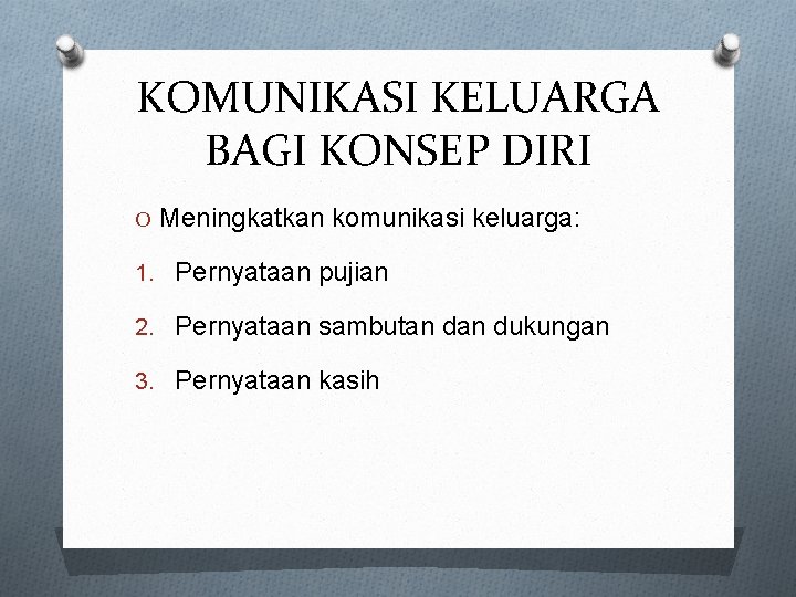 KOMUNIKASI KELUARGA BAGI KONSEP DIRI O Meningkatkan komunikasi keluarga: 1. Pernyataan pujian 2. Pernyataan