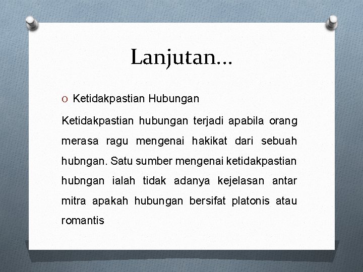 Lanjutan. . . O Ketidakpastian Hubungan Ketidakpastian hubungan terjadi apabila orang merasa ragu mengenai