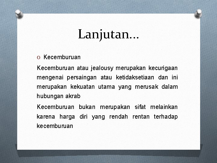 Lanjutan. . . O Kecemburuan atau jealousy merupakan kecurigaan mengenai persaingan atau ketidaksetiaan dan