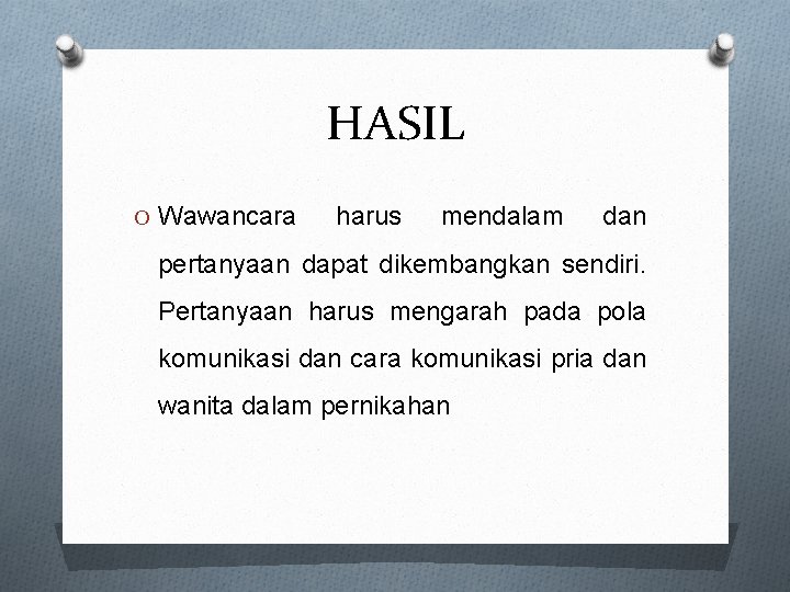 HASIL O Wawancara harus mendalam dan pertanyaan dapat dikembangkan sendiri. Pertanyaan harus mengarah pada