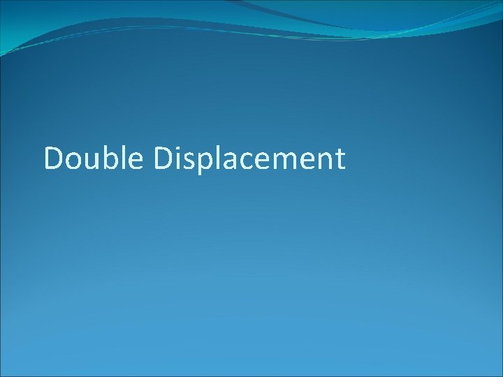 Double Displacement 