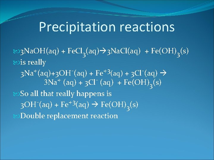 Precipitation reactions 3 Na. OH(aq) + Fe. Cl 3(aq) 3 Na. Cl(aq) + Fe(OH)3(s)