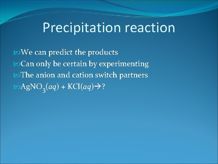 Precipitation reaction We can predict the products Can only be certain by experimenting The