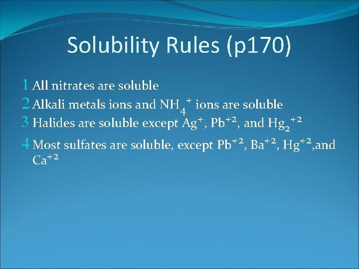 Solubility Rules (p 170) 1 All nitrates are soluble 2 Alkali metals ions and
