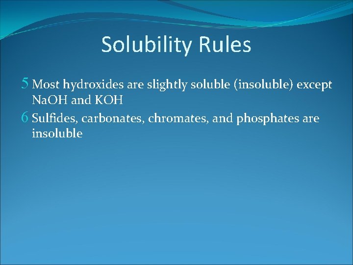 Solubility Rules 5 Most hydroxides are slightly soluble (insoluble) except Na. OH and KOH
