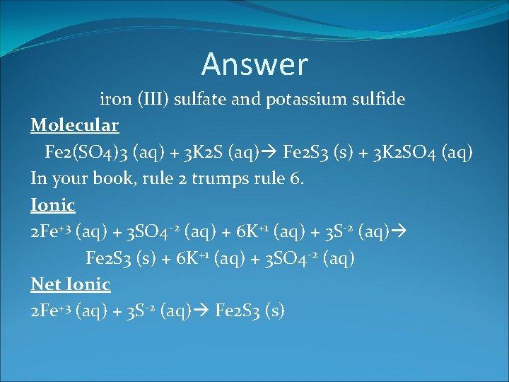 Answer iron (III) sulfate and potassium sulfide Molecular Fe 2(SO 4)3 (aq) + 3