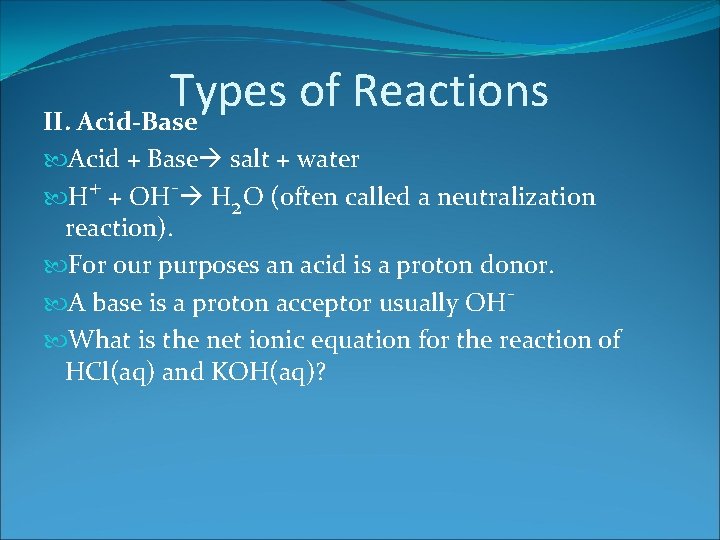 Types of Reactions II. Acid-Base Acid + Base salt + water H+ + OH-