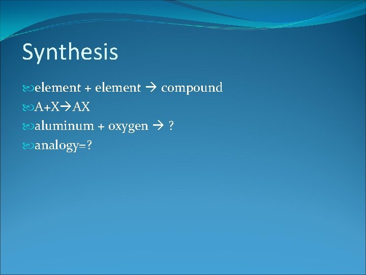 Synthesis element + element compound A+X AX aluminum + oxygen ? analogy=? 