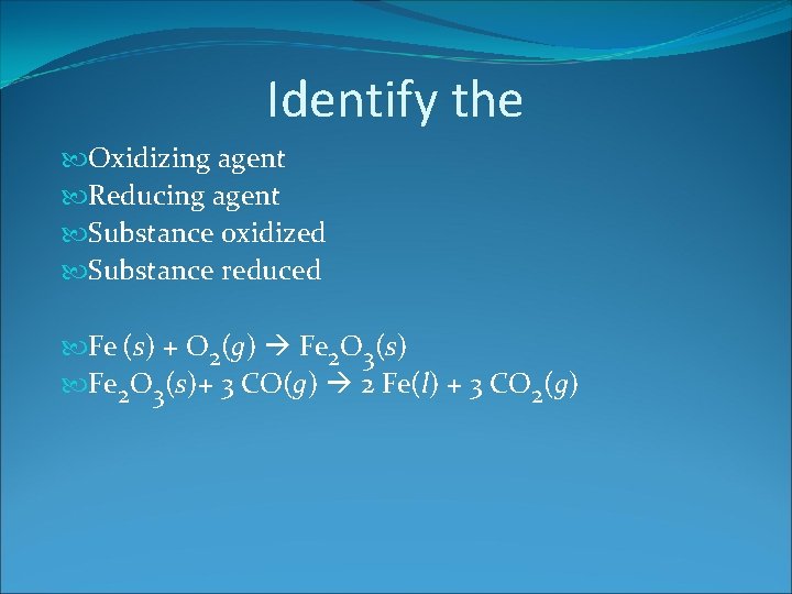 Identify the Oxidizing agent Reducing agent Substance oxidized Substance reduced Fe (s) + O