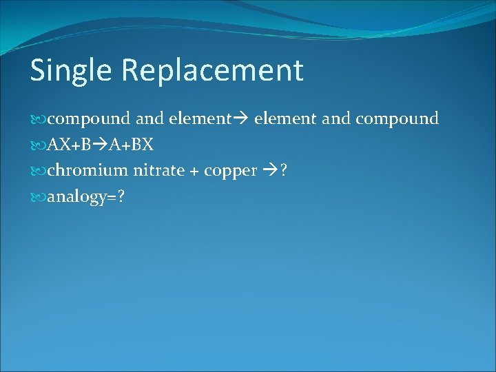 Single Replacement compound and element and compound AX+B A+BX chromium nitrate + copper ?