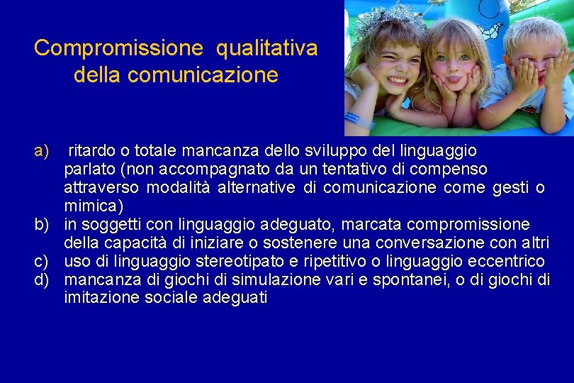  Compromissione qualitativa della comunicazione a) ritardo o totale mancanza dello sviluppo del linguaggio