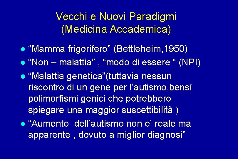 Vecchi e Nuovi Paradigmi (Medicina Accademica) “Mamma frigorifero” (Bettleheim, 1950) “Non – malattia” ,