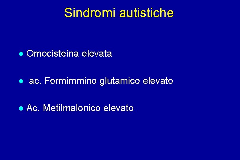 Sindromi autistiche Omocisteina elevata ac. Formimmino glutamico elevato Ac. Metilmalonico elevato 