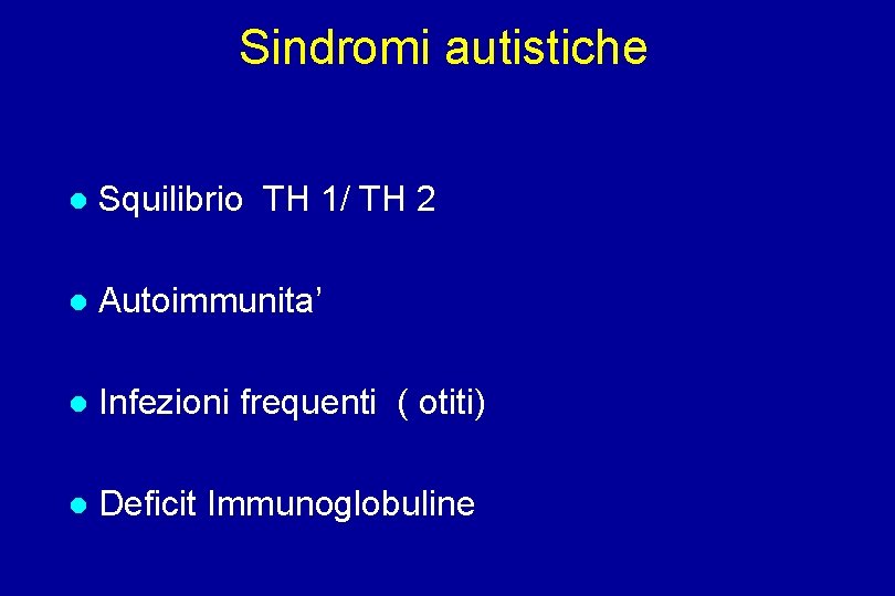 Sindromi autistiche Squilibrio TH 1/ TH 2 Autoimmunita’ Infezioni frequenti ( otiti) Deficit Immunoglobuline